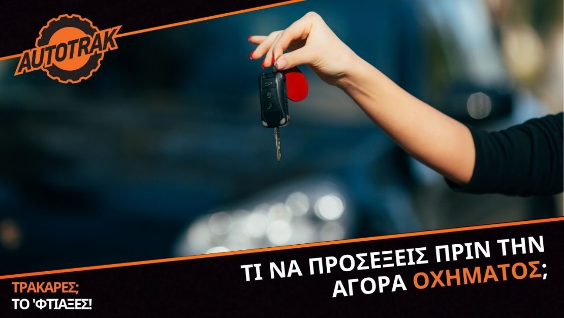 Τι να προσέξεις πριν την αγορά μεταχειρισμένου οχήματος;